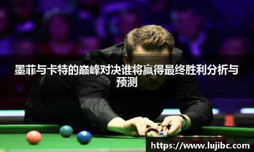 墨菲与卡特的巅峰对决谁将赢得最终胜利分析与预测